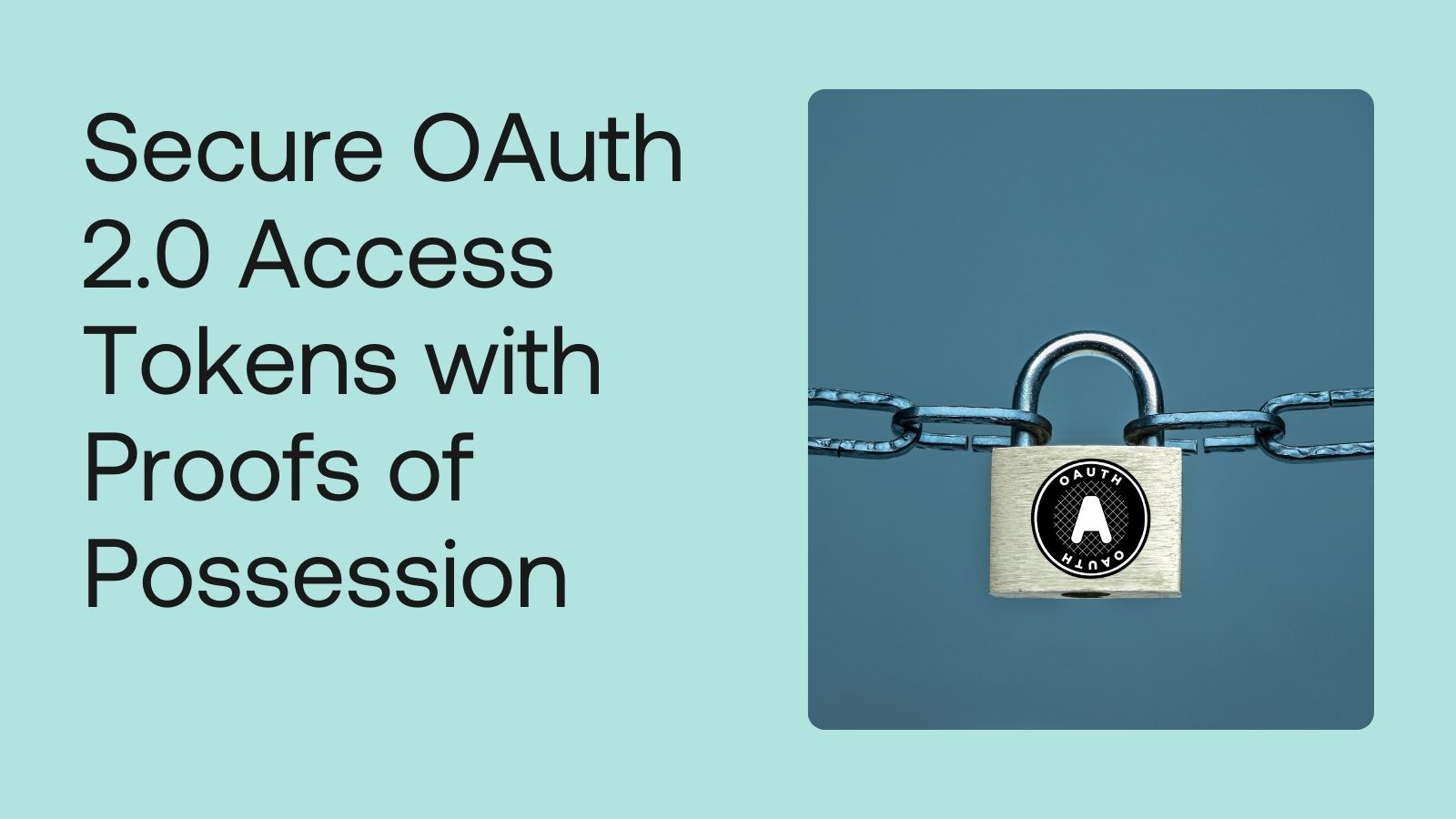 Secure OAuth 2.0 Access Tokens with Proofs of Possession