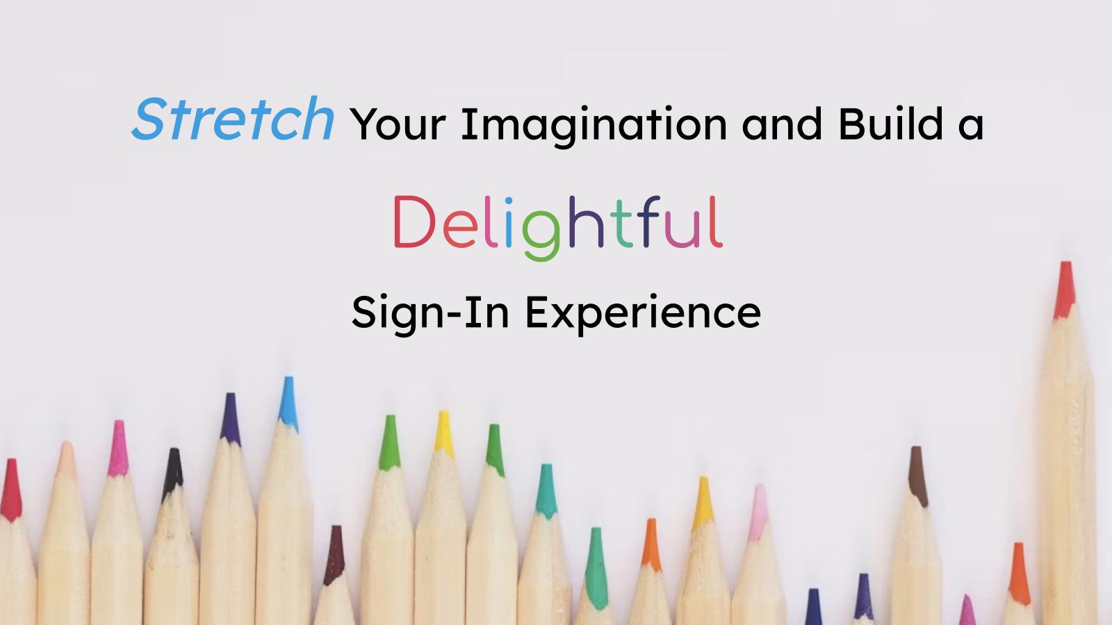 Stretch Your Imagination and Build a Delightful Sign-In Experience